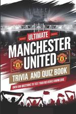 The Ultimate Manchester United Trivia And Quiz Book: The Definitive Quiz Book for Manchester United Fans