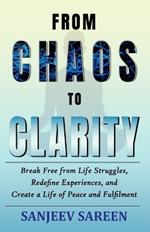 From Chaos to Clarity: Break Free from Life Struggles, Redefine Experiences, and Create a Life of Peace and Fulfilment