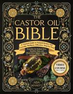 The Castor Oil Bible: A Trusted Guide to Natural Beauty and Everyday Wellness. Effective, Step-by-Step Remedies for Radiant Skin, Healthier Hair, and Whole-Body Relief. Without Any Harsh Chemicals