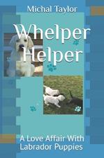 Whelper Helper: A Love Affair With Labrador Puppies