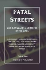 Fatal Streets - The Gangland Murder of David Hall: Inside Miami's Deadliest Turf War - A Shocking True Crime Story of Gang Violence, Fear, and a Community Under Siege at Northwest 64th Street