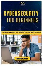 Cybersecurity for Beginners: Understanding the Basics of Online Security