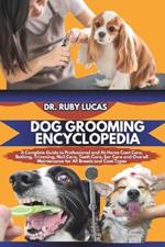 Dog Grooming Encyclopedia: A Complete Techniques to Professional and At-Home Puppy Coat and Bathing Tips with Trimming and Nail Care and Teeth Brushing and Ear Care with Overall Guide for All Breeds