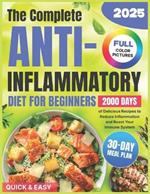 The Complete Anti-Inflammatory Diet for Beginners: 2000 Days of Quick & Easy, and Delicious Recipes with a 30-Day Meal Plan to Reduce Inflammation and Boost Your Immune System