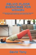 Pelvic Floor Exercises for Women: Strengthening The Foundation On How Pelvic Floor Exercises Address Stress Incontinence And Improve Daily Life