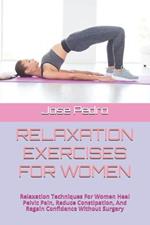 Relaxation Exercises for Women: Relaxation Techniques For Women Heal Pelvic Pain, Reduce Constipation, And Regain Confidence Without Surgery