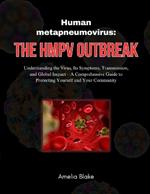 Human metapneumovirus: The HMPV Outbreak: Understanding the Virus, Its Symptoms, Transmission, and Global Impact - A Comprehensive Guide to Protecting Yourself and Your Community