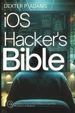 iOS Hacker's Bible: Essential A-Z Guide for App Developers, Programmers, Researchers and Beginners