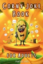 Corny Joke Book for Adults: Over 200 Hilarious Collection of Groan-Worthy Puns and Cheesy Laughs!