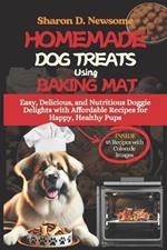 Homemade Dog Treats Using Baking Mats: Easy, Delicious, and Nutritious Doggie Delights with Affordable Recipes for Happy, Healthy Pups