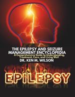 The Epilepsy and Seizure Management Encyclopedia: A Comprehensive Guide to Understanding, Treatment, Care, and Living Well