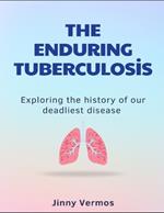 The Enduring Tuberculosis: Exploring The History Of Our Deadliest Disease