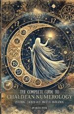 The Complete Guide to Chaldean Numerology: Unveiling Sacred and Ancient Divination