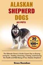 Alaskan Shepherd Dogs as Pets: The Ultimate Owner's Guide: Expert Tips on Buying, caring for, Feeding, Grooming, Training, and Ensuring the Health and Well-Being of Your Alaskan Shepherd