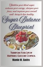 Sugar Balance Blueprint: Transform Your Life by Mastering Glucose Control