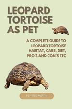 Leopard Tortoise as Pet: A Complete Guide to Leopard Tortoise Habitat, Care, Diet, Pro's and Con's Etc