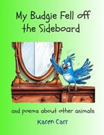 My Budgie Fell off the Sideboard and Poems about other Animals