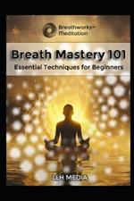 Breath Mastery 101: Essential Techniques for Beginners