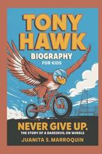 Tony Hawk Biography for Kids: Never give up: The Story of a Daredevil on Wheels