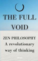 The Full Void: ZEN PHILOSOPHY: A revolutionary way of thinking