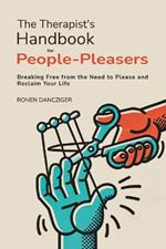 The Therapist's Handbook for People-Pleasers: Breaking Free from the Need to Please and Reclaim Your Life