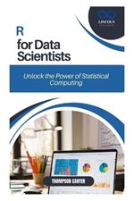 R for Data Scientists: Unlock the Power of Statistical Computing