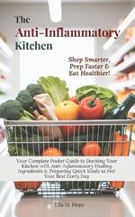 The Anti-Inflammatory Kitchen: Your Complete Pocket Guide to Stocking Your Kitchen with Anti-Inflammatory Healing Ingredients & Preparing Quick Meals to Feel Your Best Every Day