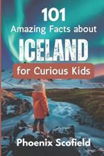 101 Amazing Facts about Iceland for Curious Kids: Discover volcanoes, Vikings, and Wild Landscapes