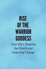 Rise of the Warrior Goddess: How She's Shaping the World and Inspiring Change