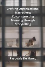 Crafting Organizational Narratives: Co-constructing Meaning through Storytelling