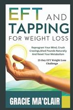 Eft and Tapping for Weight Loss: Reprogram Your Mind, Crush Cravings, Shed Pounds Naturally, and Reset Your Metabolism