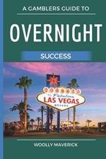 Overnight Success: A Gamblers Guide to Tips and Strategies of Modern Gaming