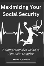 Maximizing Your Social Security: A Comprehensive Guide to Financial Security