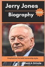 Jerry Jones Biography 2025: Emphasizes his bold ownership style