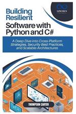 Building Resilient Software with Python and C#: A Deep Dive into Cross-Platform Strategies, Security Best Practices, and Scalable Architectures