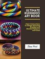 Ultimate Kumihimo Art Book: Clear Instructions to Design Stunning Braided and Beaded Patterns with Ease