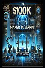 The $100K Maker Blueprint: Turn Your Idea into a Profitable Product & Achieve Financial Freedom