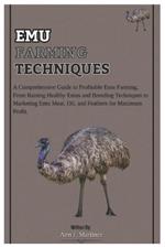 Emu Farming Techniques: A Comprehensive Guide to Profitable Emu Farming, From Raising Healthy Emus and Breeding Techniques to Marketing Emu Meat, Oil, and Feathers for Maximum Profit.