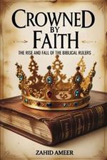 Crowned by Faith: The Rise and Fall of The Biblical Rulers