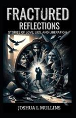 Fractured Reflections: Stories of Love, Lies, and Liberation