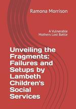 Unveiling the Fragments: Failures and Setups by Lambeth Children's Social Services: A Vulnerable Mothers Lost Battle