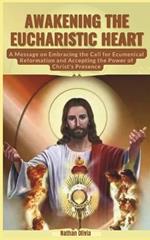 Awakening The Eucharistic Heart: A Message on Embracing the Call for Ecumenical Reformation and Accepting the Power of Christ's Presence