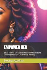 Empower Her: Based on True Life Stories of Power Imbalance and Exploitations in the Creative Arts Industry