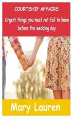 Courtship Affairs: Urgent things you must not fail to know before the wedding day
