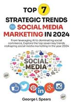 Top 7 Strategic Trends for Social Media Marketing in 2024: From Leveraging AI to Dominating Social Commerce, Learning the Latest Trends and Techniques for Success Online