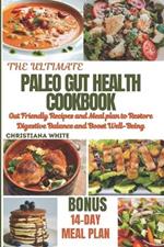 The Ultimate Paleo Gut Health Cookbook: Gut Friendly Recipes and Meal Plan to Restore Digestive Balance and Boost Well-Being.