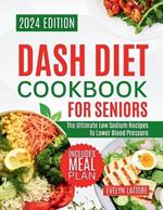 Dash Diet Cookbook for Seniors: The Ultimate Low Sodium Recipes to Lower Blood Pressure