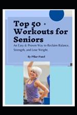 Top 50 + Workouts for Seniors: An Easy & Proven Way to Reclaim Balance, Strength, and Lose Weight