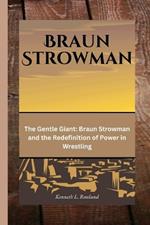 Braun Strowman: The Gentle Giant: Braun Strowman and the Redefinition of Power in Wrestling