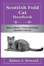 Scottish Fold Cat Handbook: How to Raise, Train, and Feed a Scottish Fold Cat